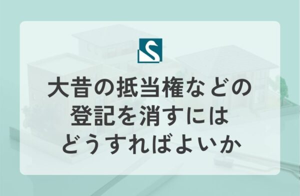 大昔の抵当権などの登記を消すにはどうすればよいか