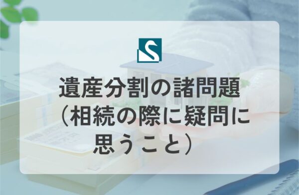遺産分割の諸問題（相続の際に疑問に思うこと）