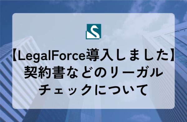【LegalForce導入しました】契約書などのリーガルチェックについて